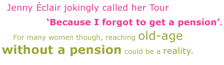 Jenny Eclair jokingly called her tour 'Because I forgot to get a pension'. For many women though, reaching old-age without a pension could be a reality.